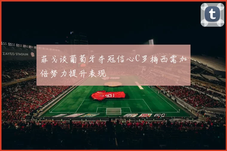 菲戈谈葡萄牙夺冠信心C罗梅西需加倍努力提升表现