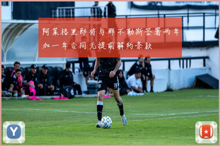 阿莱格里即将与那不勒斯签署两年加一年合同无提前解约条款